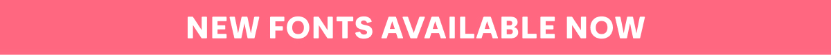 NEW FONTS AVAILABLE NOW