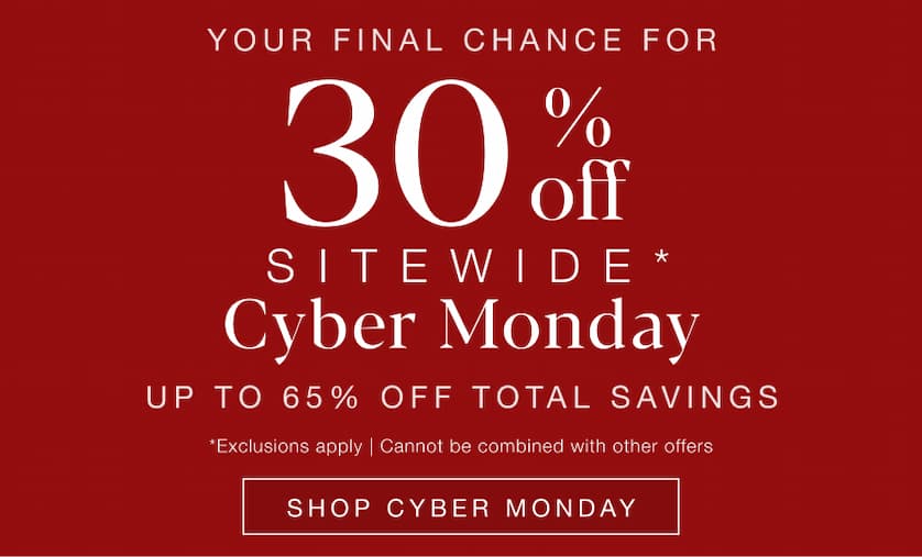 Your Final Chance for 30% Off Sitewide. Cyber Monday. Up to 65% Off Total Savings