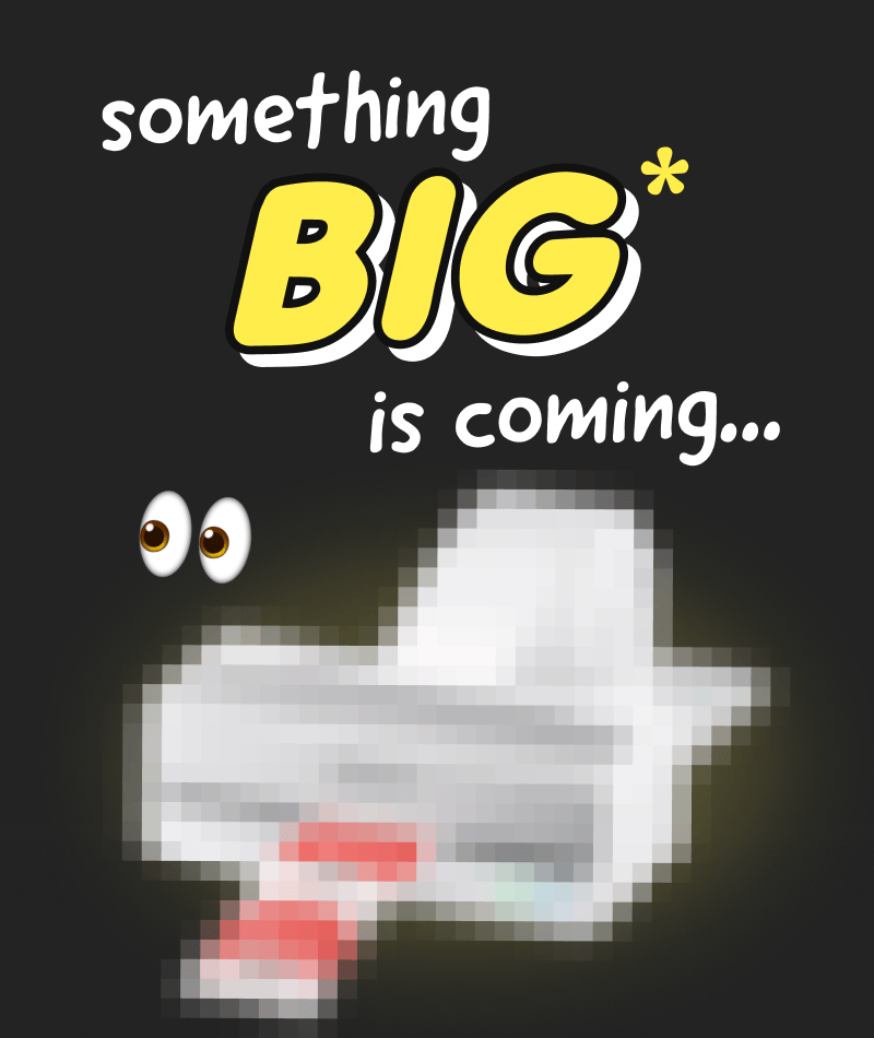 Something BIG is coming...