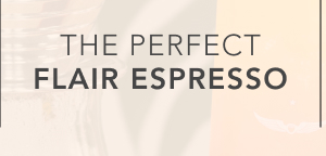 The Perfect Flair Espresso