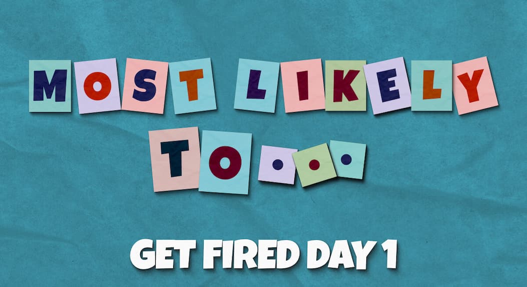 Most Likely To... Get Fired Day 1 