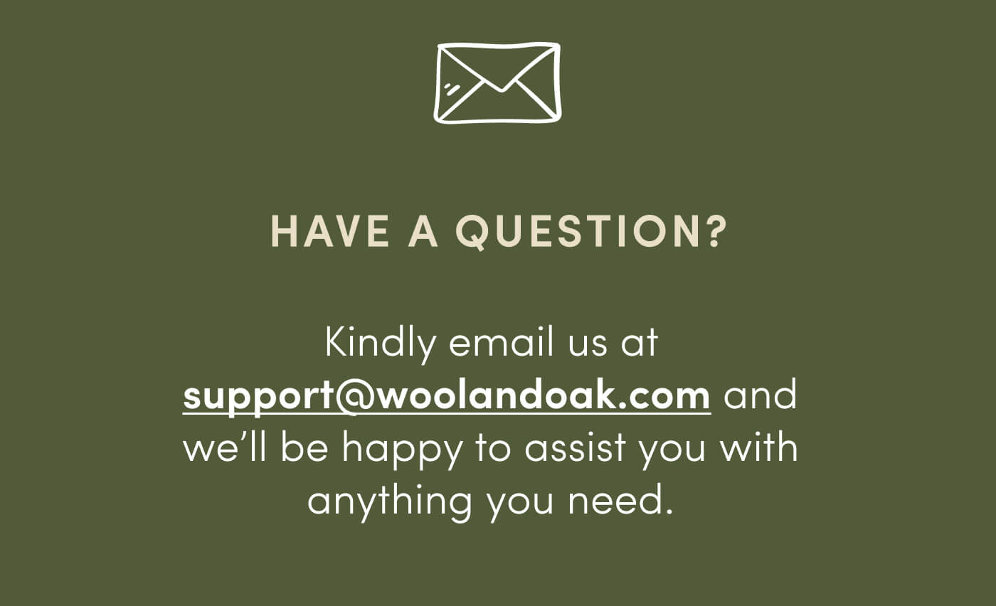 Have A Question? // Kindly email us at support@woolandoak.com and we’ll be happy to assist you with anything you need.