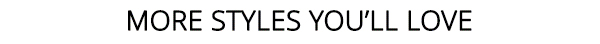 More Styles You'll Love
