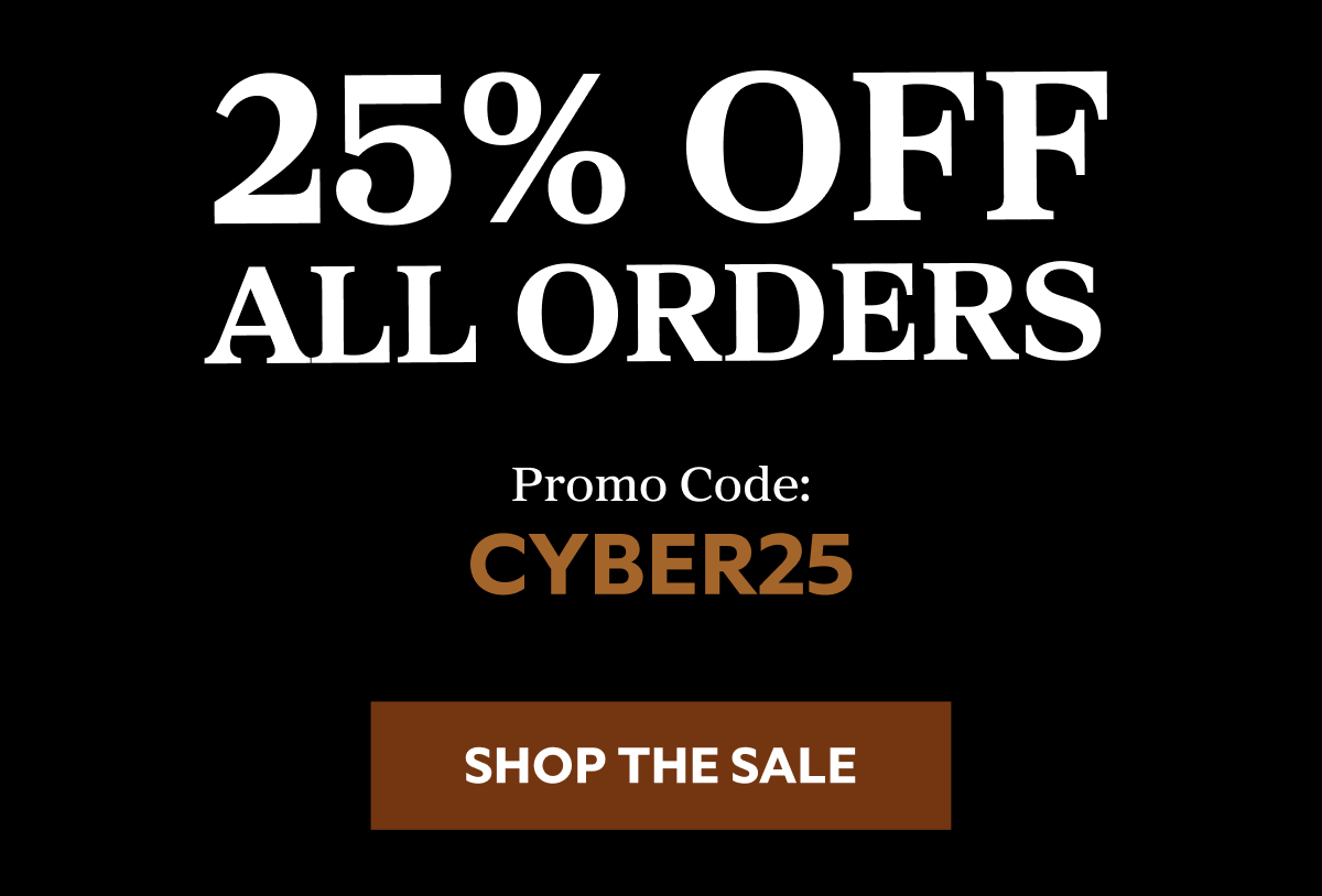 25% OFF ALL ORDERS Promo Code: CYBER25 SHOP NOW