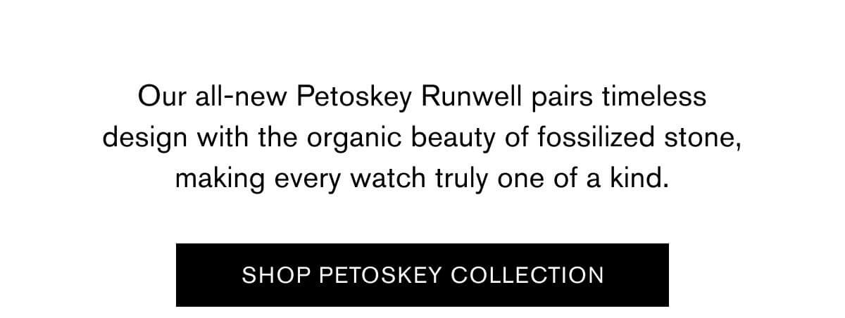 Our all-new&nbsp;Petoskey Runwell&nbsp;pairs timeless design with the organic beauty of fossilized stone, making every watch truly one of a kind. | SHOP PETOSKEY COLLECTION