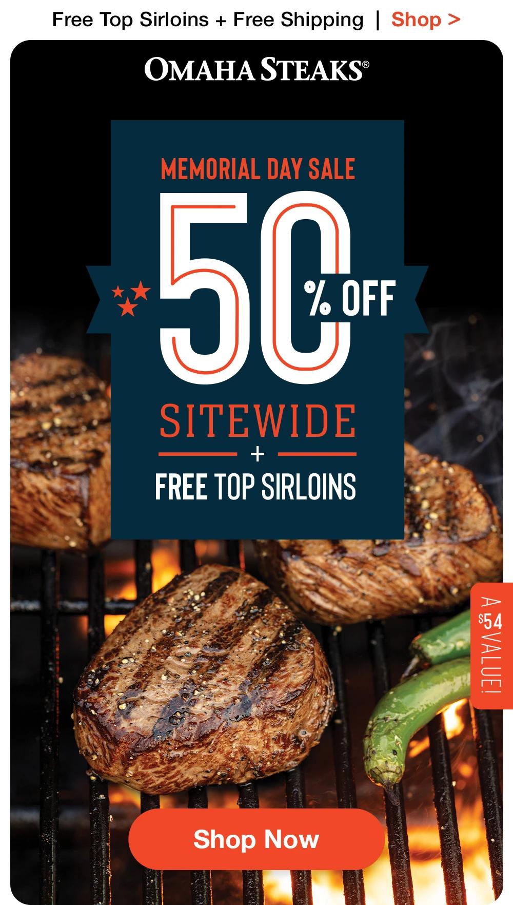 Free Top Sirloins + Free Shipping  |  Shop >  OMAHA STEAKS® | MEMORIAL DAY SALE | 50% OFF SITEWIDE + FREE TOP SIRLOINS | A $54 VALUE || SHOP NOW