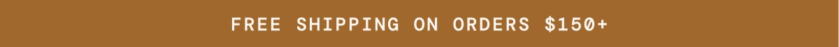  Free Shipping on orders $150+, use code: SHIPFREE