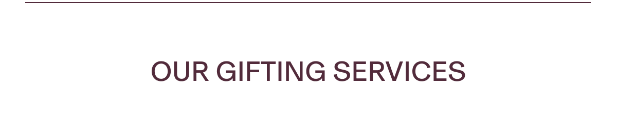 OUR GIFTING SERVICES