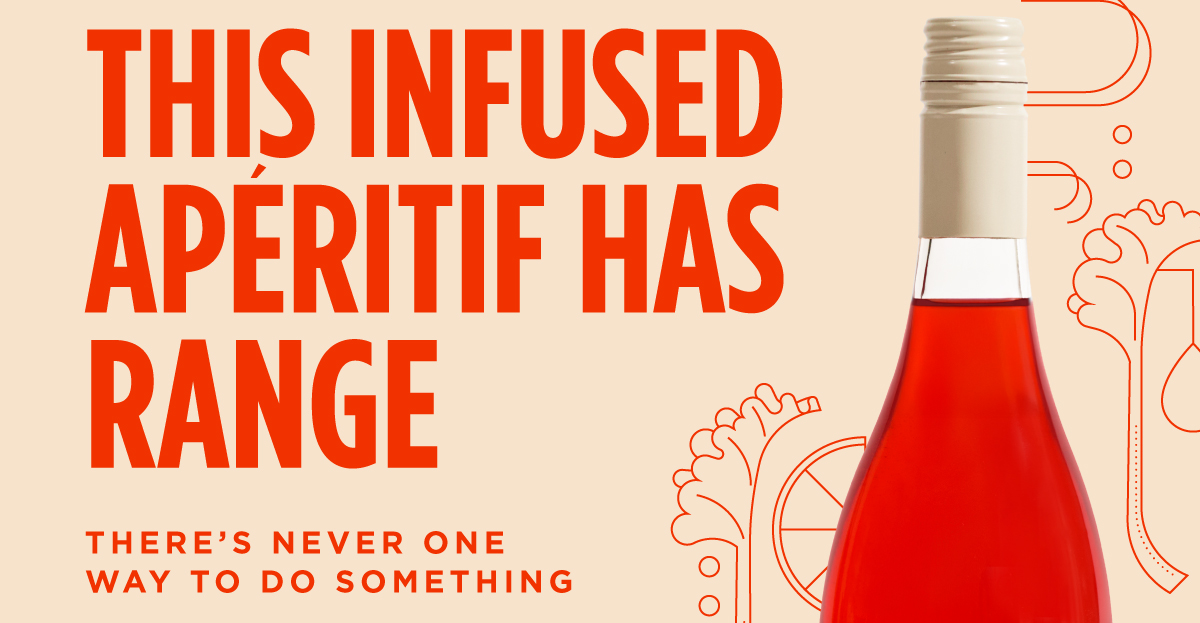 HEADER: THIS INFUSED APERITIF HAS RANGE  SUB: There’s never one way to do something