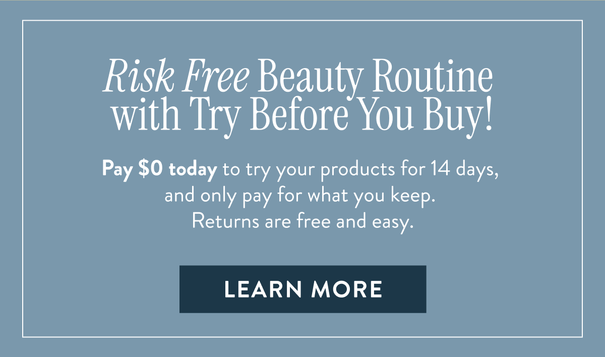 Risk Free Beauty Routine  with Try Before You Buy! | Learn More