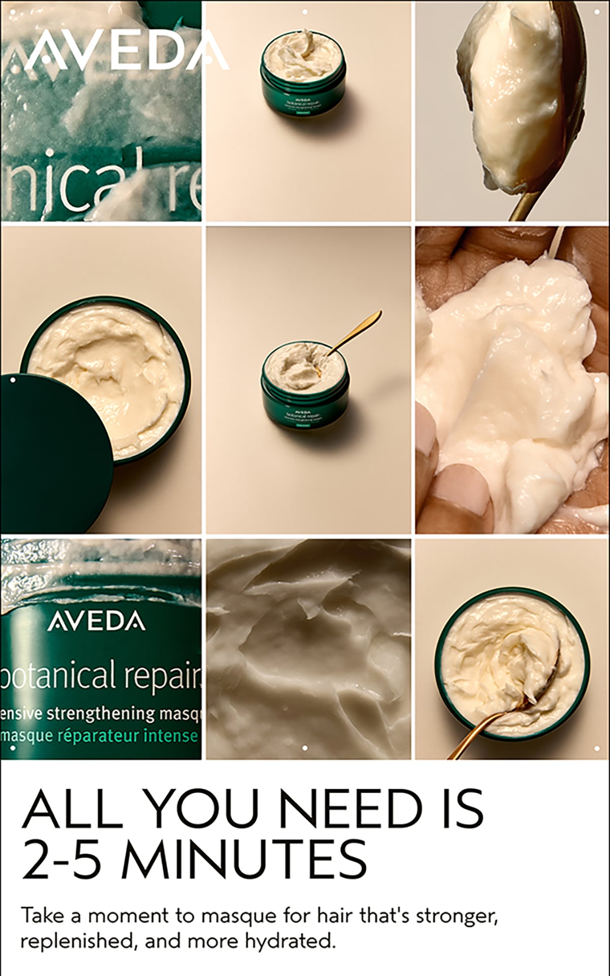 AVEDA | ALL YOU NEED IS 2-5 MINUTES | Take a moment to masque for hair that's stronger, replenished, and more hydrated.