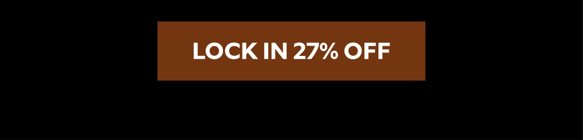 LOCK IN 27% OFF