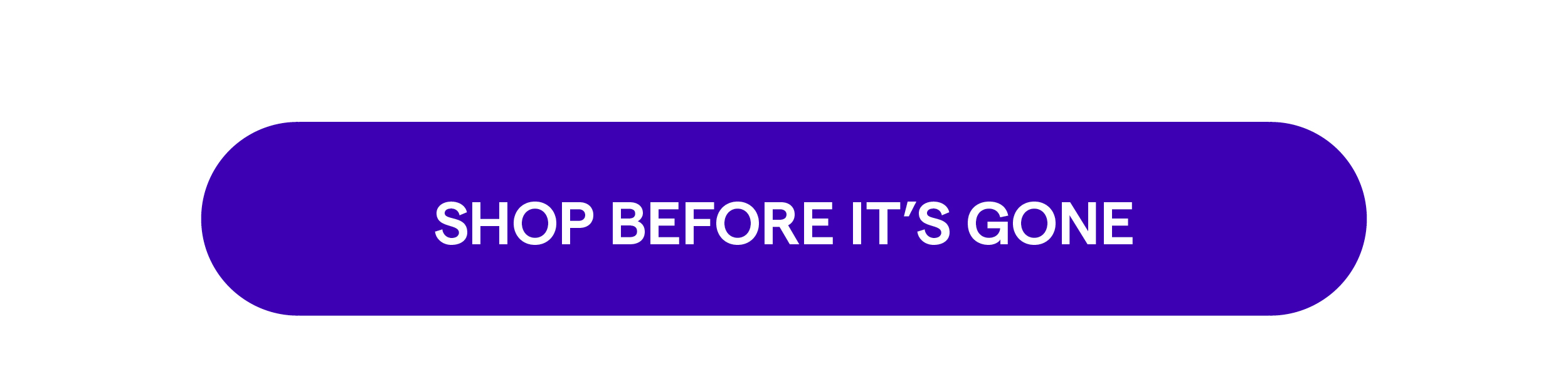 SHOP BEFORE IT'S GONE