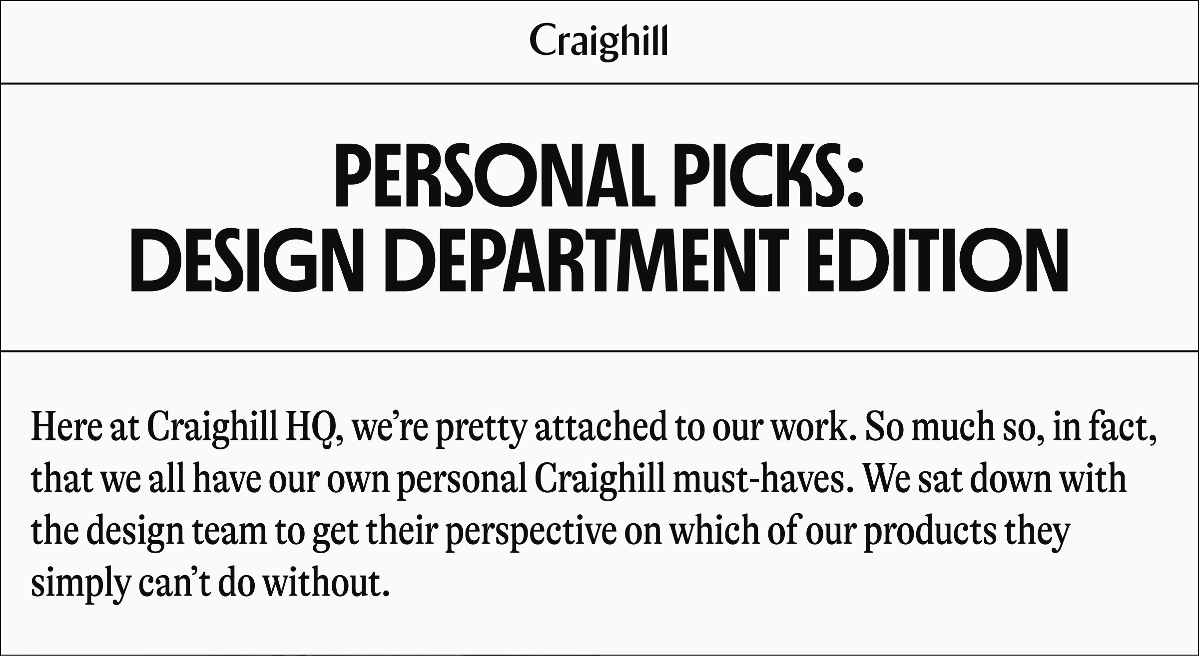 Craighill | PERSONAL PICKS: DESIGN DEPARTMENT EDITION | Here at Craighill HQ, we're pretty attached to our work. So much so, in fact, that we all have our own personal Craighill must-haves. We sat down with the design team to get their perspective on which of our products they simply can't do without.