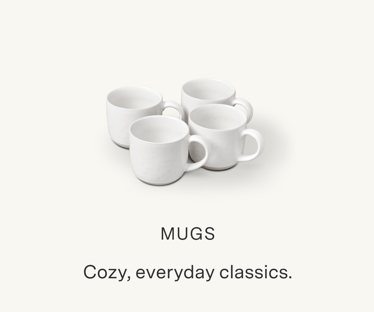 MUGS. Cozy, everyday classics.