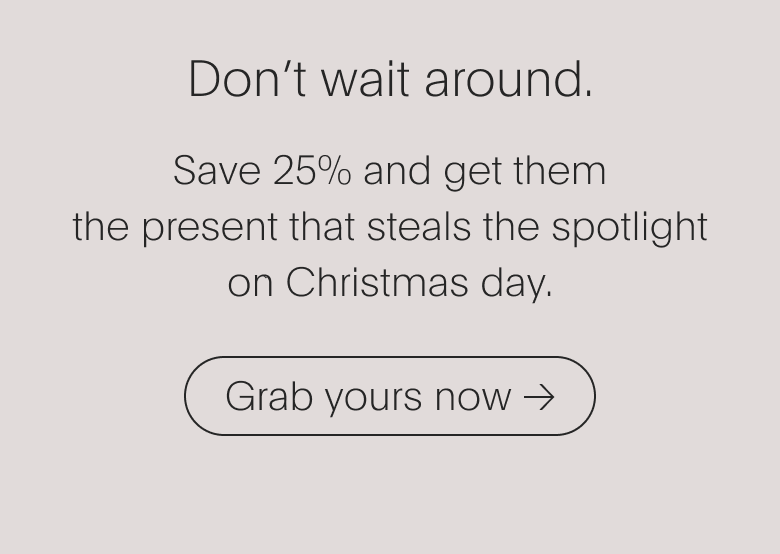 Grab yours now, save 25%