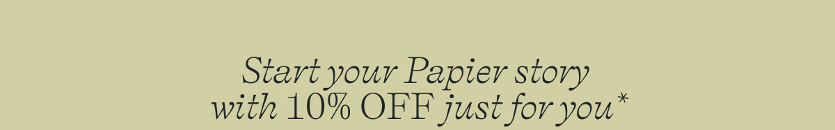 Start your Papier story with 10% off just for you* 