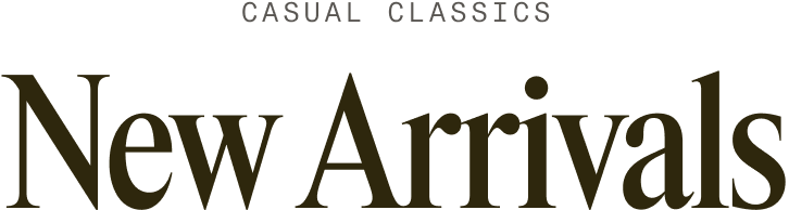 CASUAL CLASSICS | New Arrivals