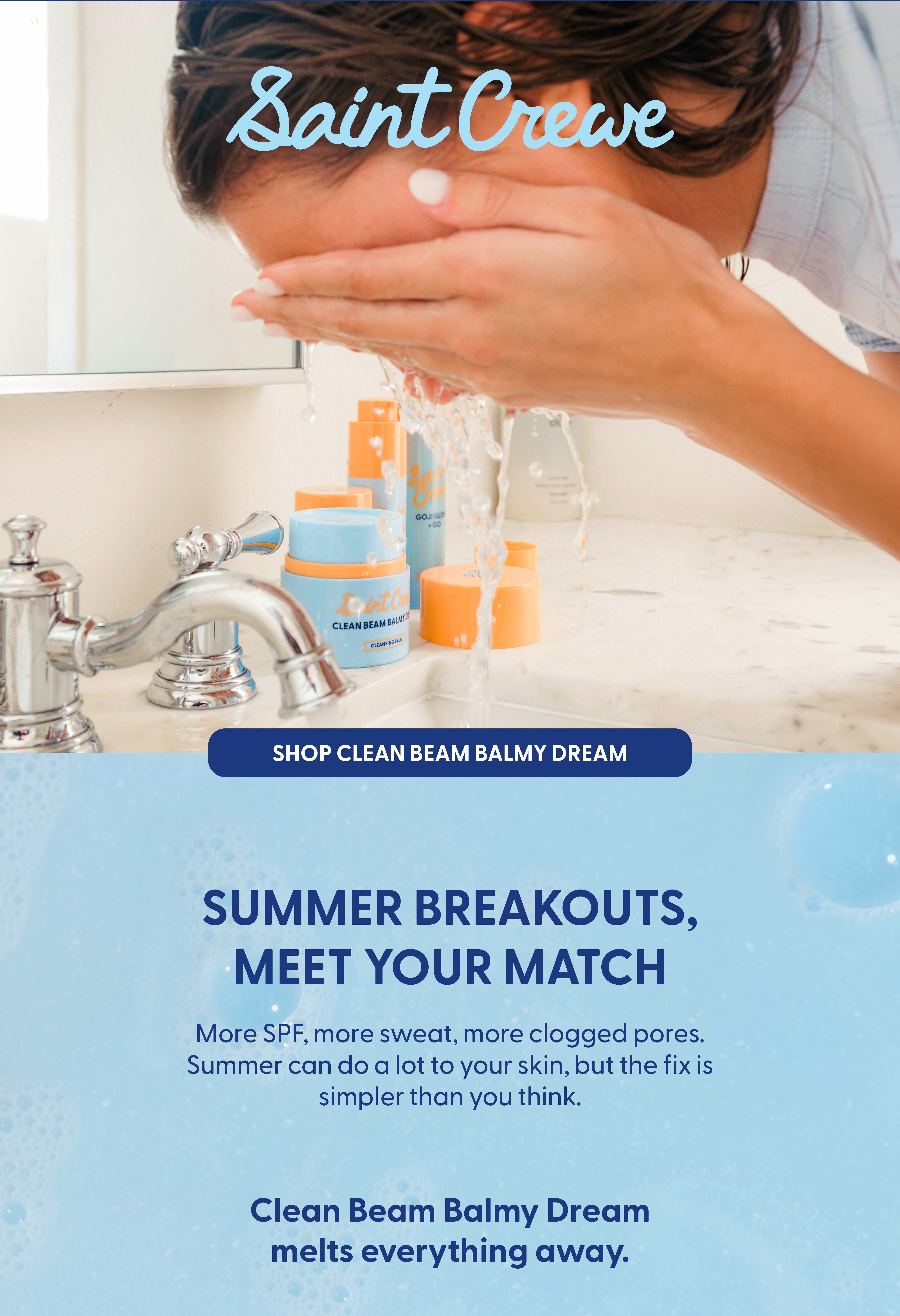 Summer breakouts, meet your match. Clean Beam Balmy Dream melts everything away