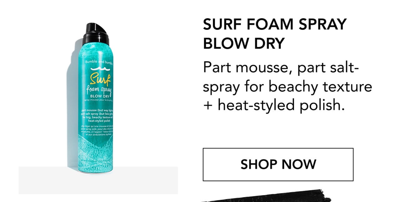SURF FOAM SPRAY BLOW DRY | Part mousse, part salt-spray for beachy texture + heat-styled polish. | SHOP NOW