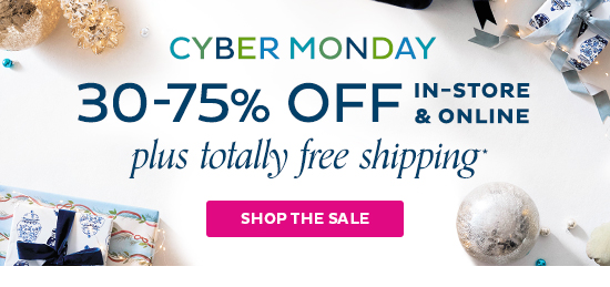 Cyber Monday - 30-75% Off In-Store & Online + Totally Free Shipping - Shop the Sale