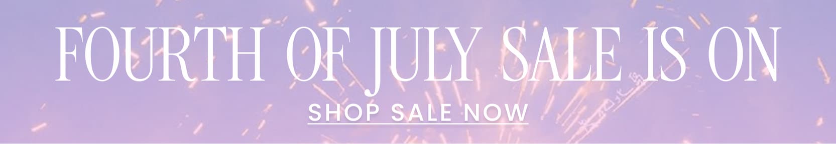 FOURTH OF JULY SALE IS ON <SHOP SALE NOW>