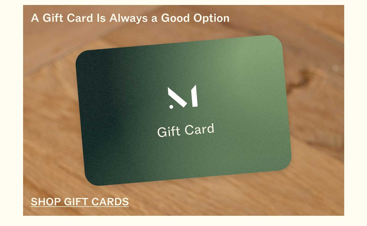A Gift Card Is Always a Good Option SHOP GIFT CARDS
