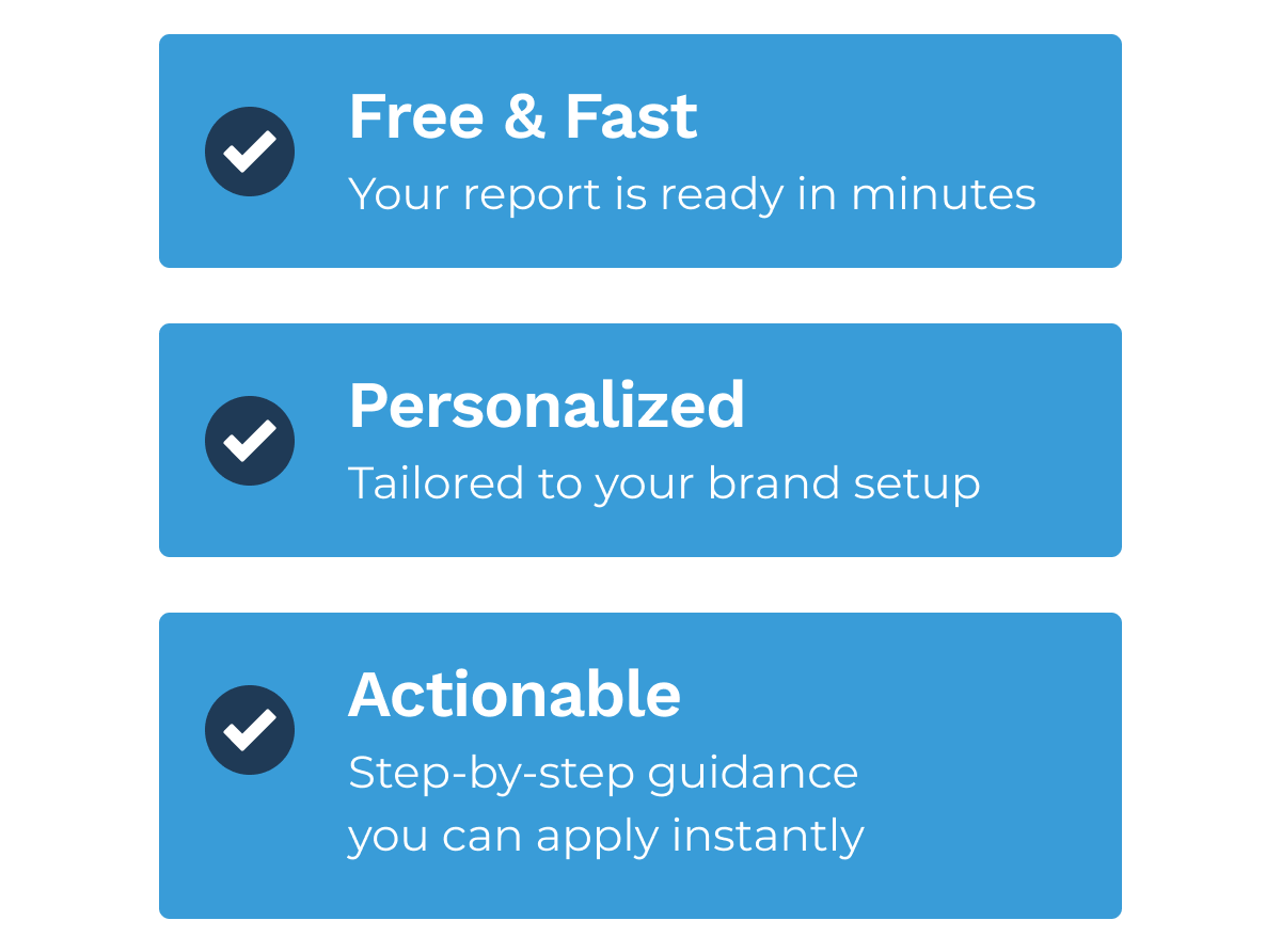 ✅ Free & fast - report ready in minutes ✅ Personalized - tailored to your brand setup ✅ Actionable - step-by-step guidance you can apply instantly