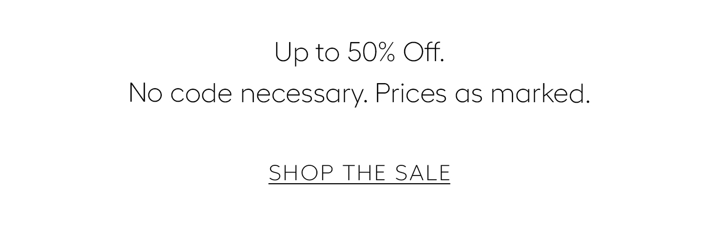 Up to 50% Off  No code necessary. Prices as marked.