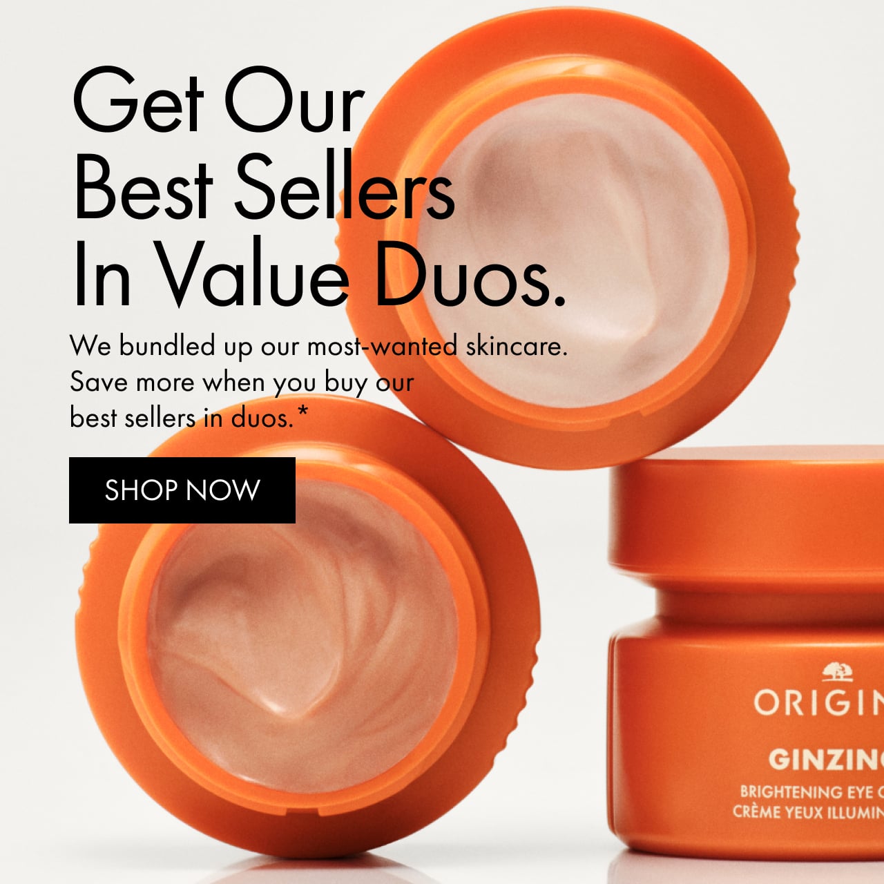 Get Our Best Sellers In Value Duos. | We bundled up our most-wanted skincare. Save more when you buy our best sellers in duos.* | SHOP NOW