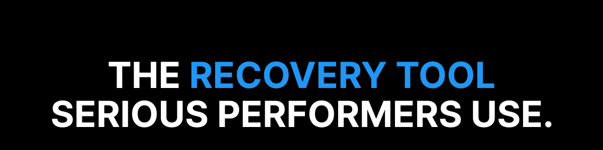 THE RECOVERY TOOL SERIOUS PERFORMERS USE. 
