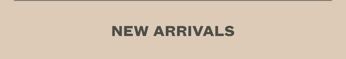 NEW ARRIVALS