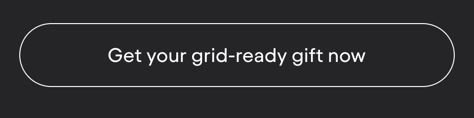 Get your grid-ready gift now