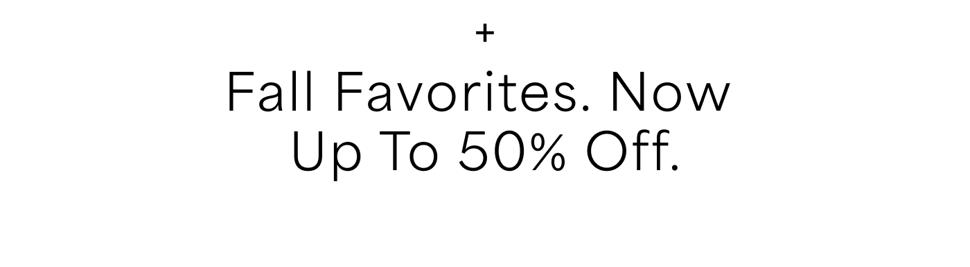 + Fall Favorites. Now Up To 50% Off.