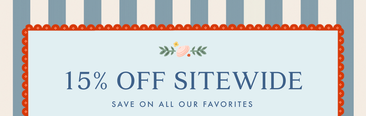 15% OFF SITEWIDE - SAVE ON ALL OUR FAVORITES