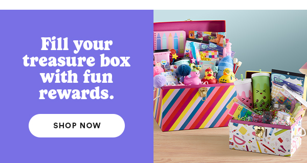 Fill your treasure box with fun rewards. SHOP NOW
