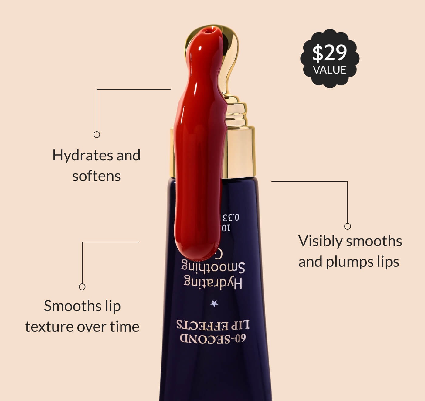 $29 Value Hydrates and softens Visibly smooths and plumps lips&nbsp; Smooths lip texture over time PLUS, UP TO 40% OFF SITEWIDE