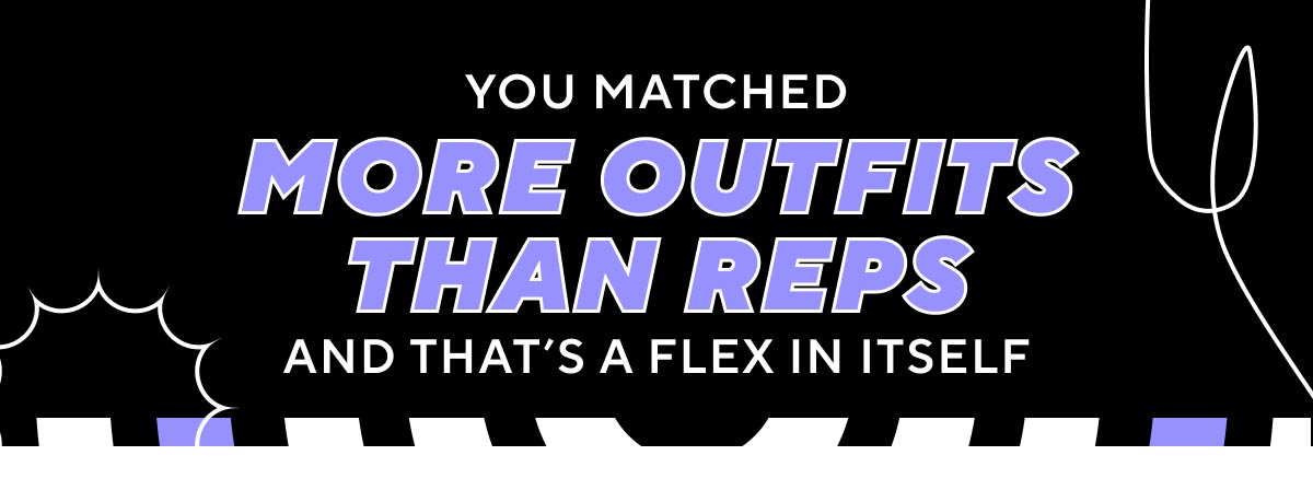You Matched More Outfits Than Reps and That's a Flex in Itself 