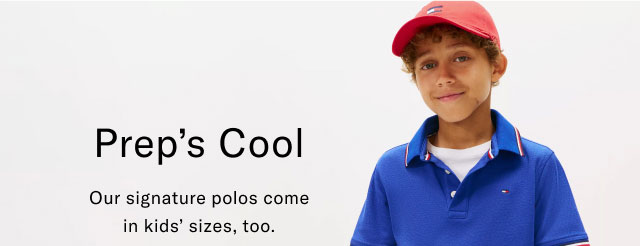 Prep's Cool Our signature polos come in kids' sizes, too.