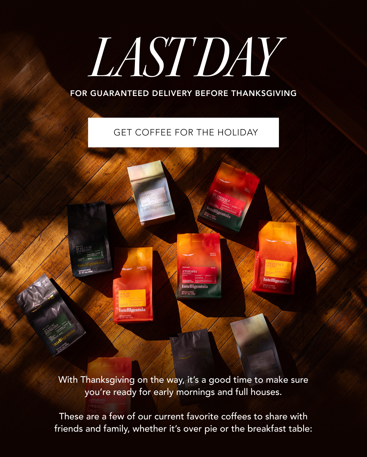 Last Day for guaranteed delivery before Thanksgiving | GET COFFEE FOR THE HOLIDAY | With Thanksgiving on the way, it’s a good time to make sure you’re ready for early mornings and full houses.  These are a few of our current favorite coffees to share with friends and family, whether it’s over pie or the breakfast table: 