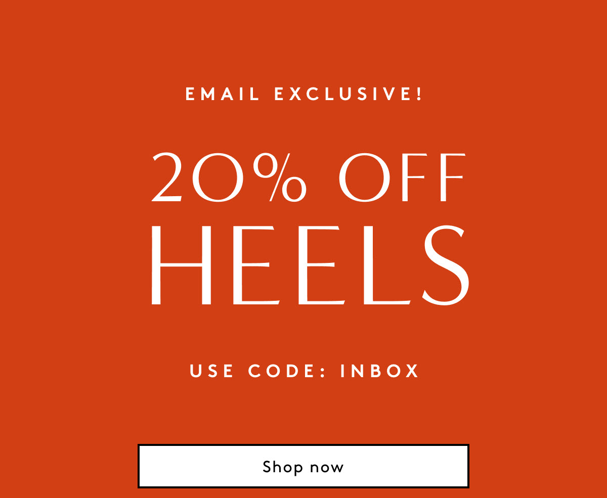Email Exclusive! 20% Off Heels | Use Code: INBOX | Shop Now