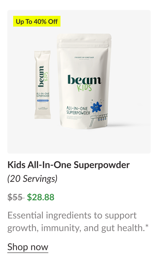 Up To 40% Off Kids All-In-One Superpowder  (20 Servings) $55  $28.88 Essential ingredients to support growth, immunity, and gut health.* Shop now