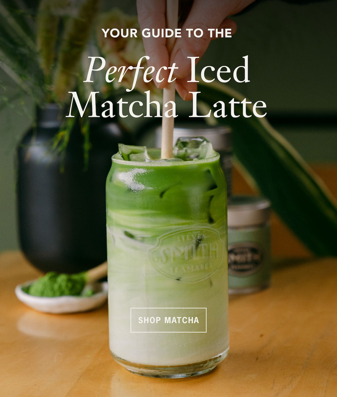 Hero: Your Guide to the Perfect Iced Matcha Latte  CTA: Shop Matcha 