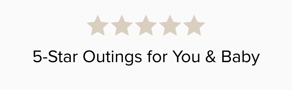 5-Star Outings for You & Baby