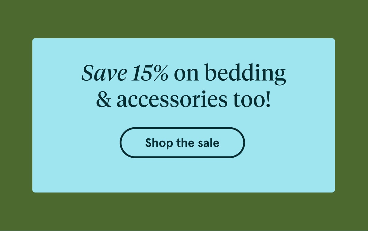 Save 15% on bedding & accessories too! | Shop Now