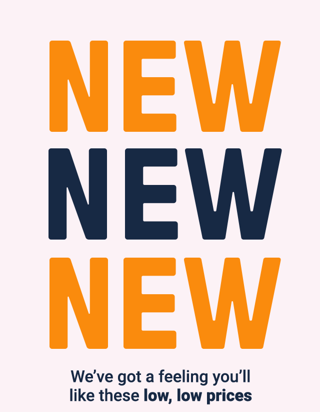 New new new. We've got a feeling you'll like these low, low prices.