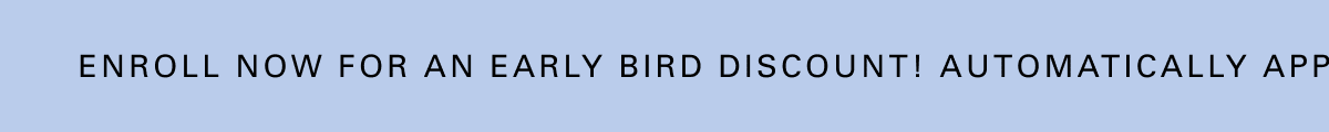 Enroll now for an early bird discount! Automatically applied at checkout. 