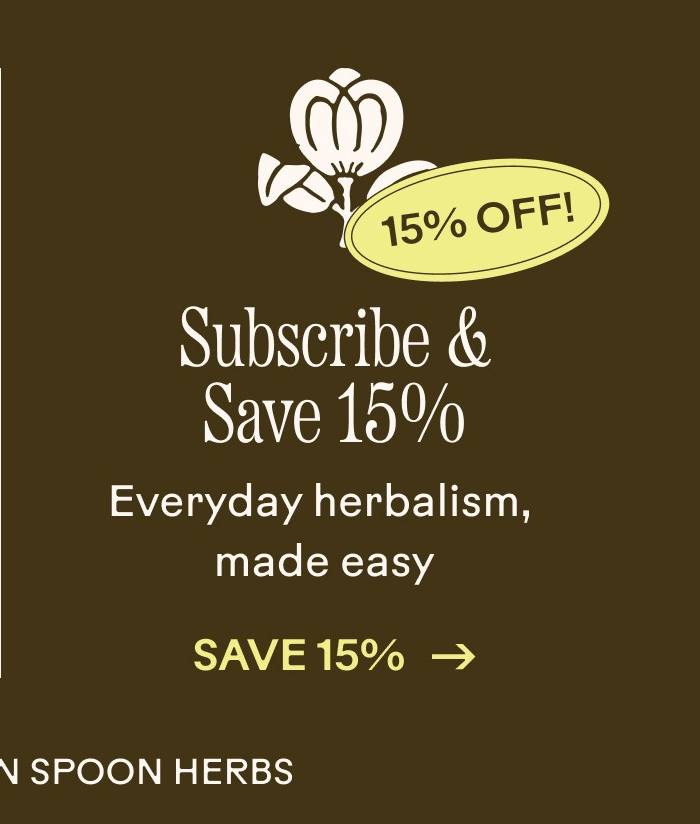 Subscribe and Save 15% Everyday herbalism, made easy. Save 15%