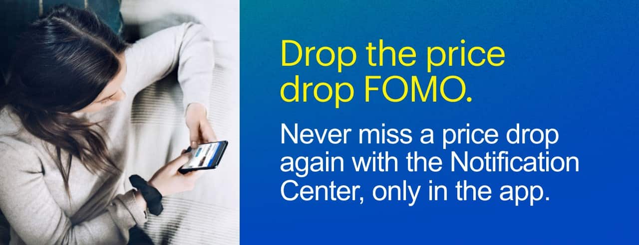 Never miss a price drop again with the Notification Center. Only in the app.