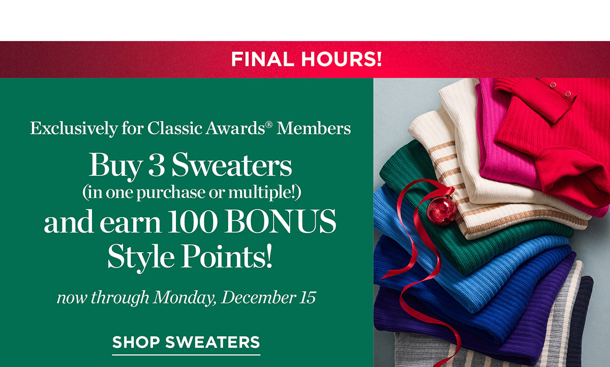 Exclusively for Classic Awards Members Buy 3 Sweaters (in one purchase or multiple!) and earn 100 BONUS Style Points. Shop Sweaters